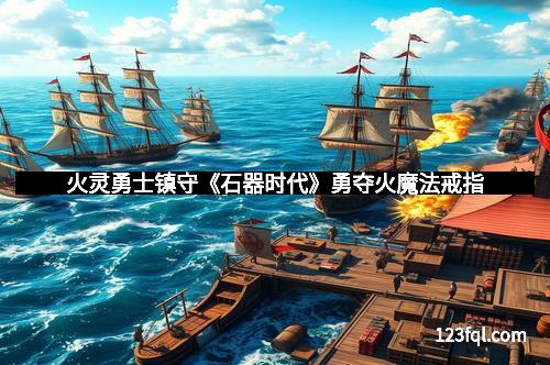 火灵勇士镇守《石器时代》勇夺火魔法戒指